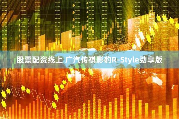 股票配资线上 广汽传祺影豹R-Style劲享版